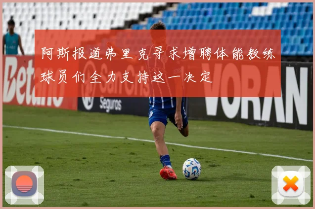 阿斯报道弗里克寻求增聘体能教练球员们全力支持这一决定