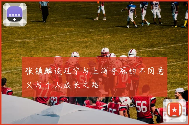 张镇麟谈辽宁与上海夺冠的不同意义与个人成长之路