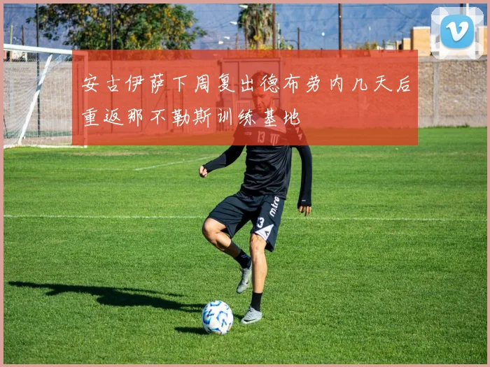 安古伊萨下周复出德布劳内几天后重返那不勒斯训练基地
